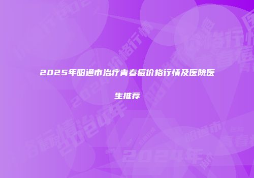 2025年昭通市治疗青春痘价格行情及医院医生推荐