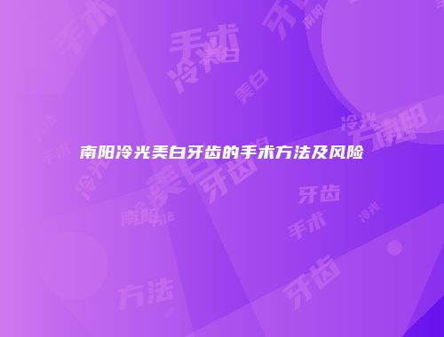 南阳冷光美白牙齿的手术方法及风险