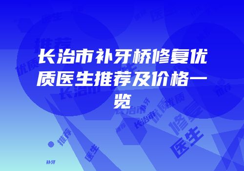 长治市补牙桥修复优质医生推荐及价格一览