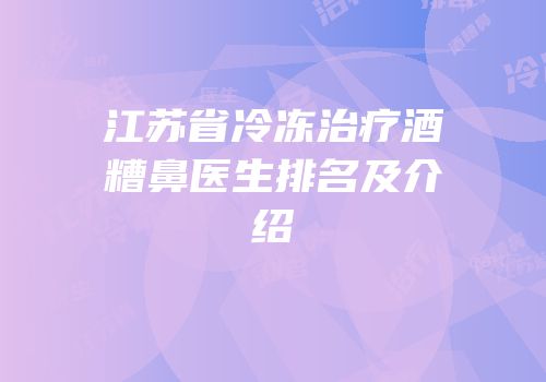 江苏省冷冻治疗酒糟鼻医生排名及介绍