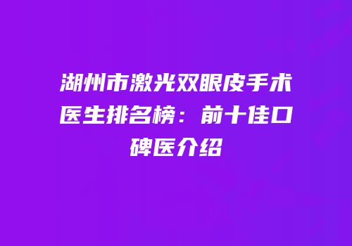 湖州市激光双眼皮手术医生排名榜：前十佳口碑医介绍