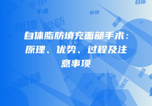 自体脂肪填充面部手术：原理、优势、过程及注意事项