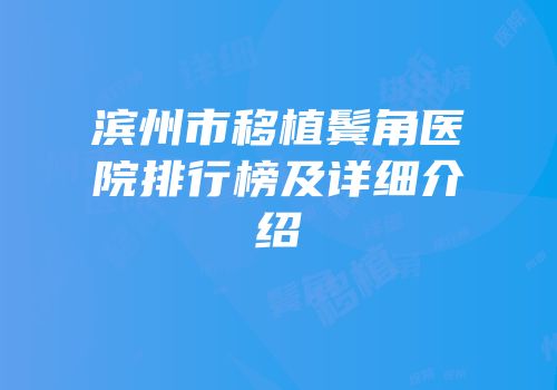 滨州市移植鬓角医院排行榜及详细介绍