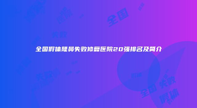 全国假体隆鼻失败修复医院20强排名及简介