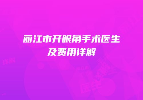 丽江市开眼角手术医生及费用详解