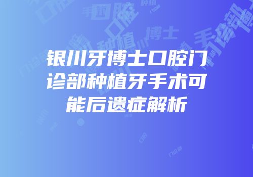 银川牙博士口腔门诊部种植牙手术可能后遗症解析