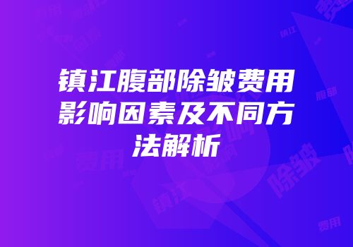 镇江腹部除皱费用影响因素及不同方法解析