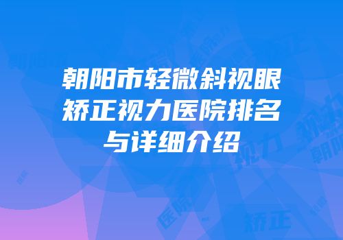 朝阳市轻微斜视眼矫正视力医院排名与详细介绍