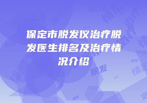 保定市脱发仪治疗脱发医生排名及治疗情况介绍