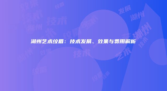 湖州艺术纹眉：技术发展、效果与费用解析