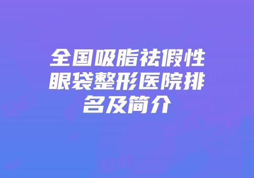 全国吸脂祛假性眼袋整形医院排名及简介