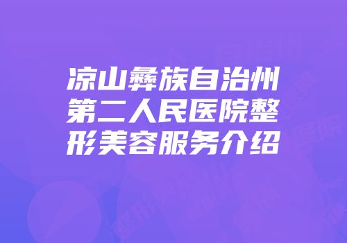 凉山彝族自治州第二人民医院整形美容服务介绍