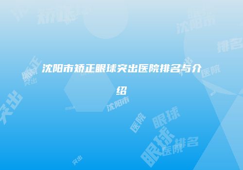 沈阳市矫正眼球突出医院排名与介绍
