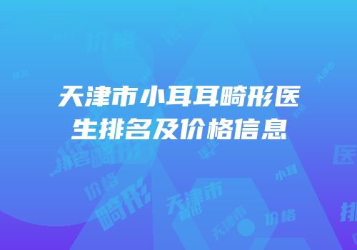 天津市小耳耳畸形医生排名及价格信息