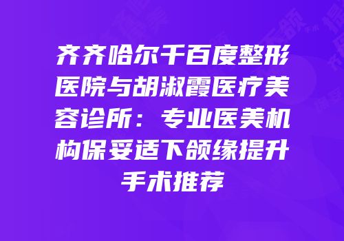 齐齐哈尔千百度整形医院与胡淑霞医疗美容诊所：专业医美机构保妥适下颌缘提升手术推荐