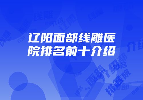 辽阳面部线雕医院排名前十介绍