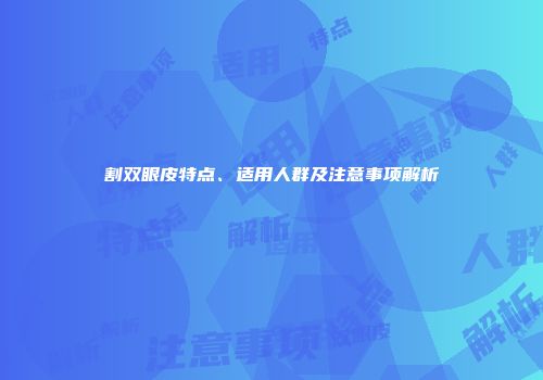 割双眼皮特点、适用人群及注意事项解析