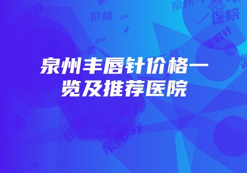 泉州丰唇针价格一览及推荐医院