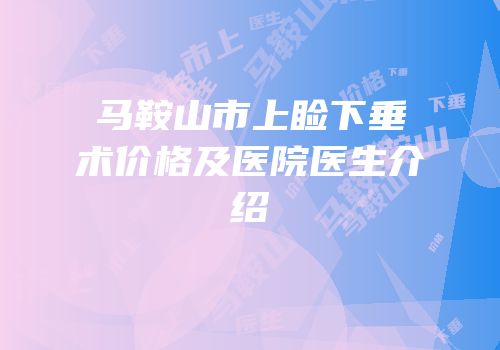 马鞍山市上睑下垂术价格及医院医生介绍