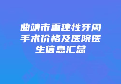 曲靖市重建性牙周手术价格及医院医生信息汇总