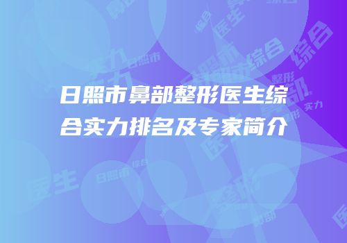 日照市鼻部整形医生综合实力排名及专家简介
