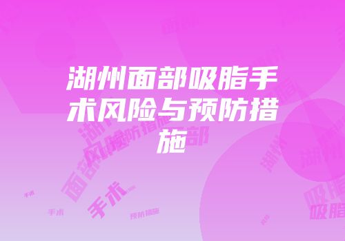 湖州面部吸脂手术风险与预防措施