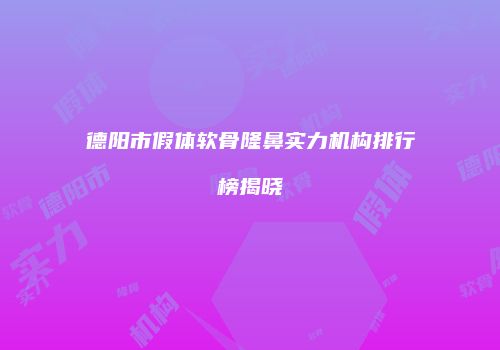 德阳市假体软骨隆鼻实力机构排行榜揭晓