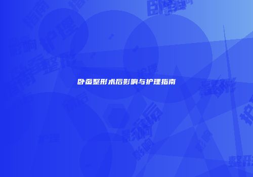 卧蚕整形术后影响与护理指南