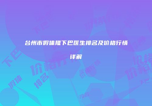 台州市假体隆下巴医生排名及价格行情详解