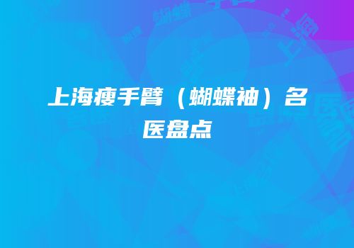 上海瘦手臂（蝴蝶袖）名医盘点
