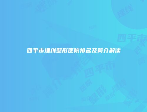四平市埋线整形医院排名及简介解读