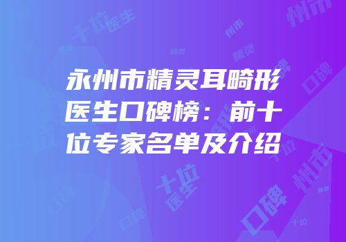 永州市精灵耳畸形医生口碑榜：前十位专家名单及介绍