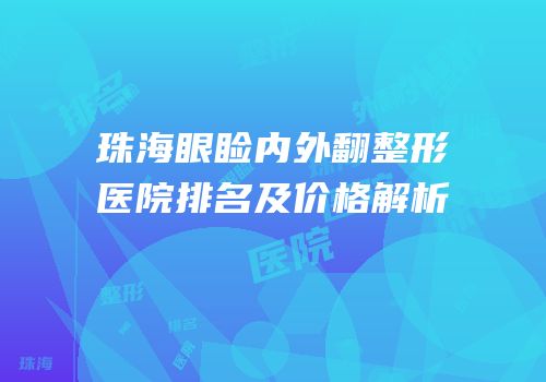 珠海眼睑内外翻整形医院排名及价格解析