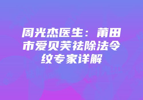 周光杰医生：莆田市爱贝芙祛除法令纹专家详解