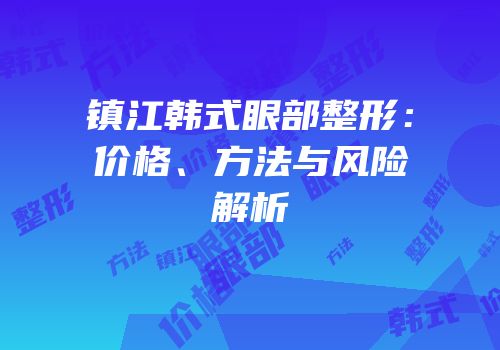 镇江韩式眼部整形：价格、方法与风险解析