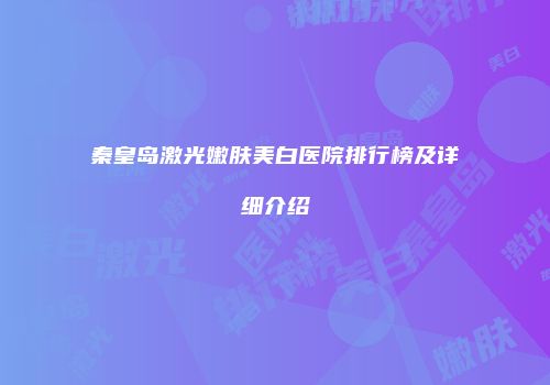 秦皇岛激光嫩肤美白医院排行榜及详细介绍
