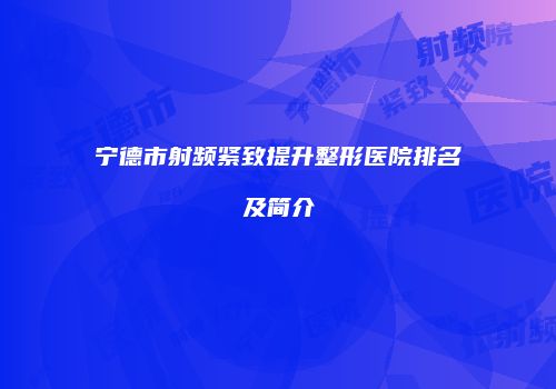 宁德市射频紧致提升整形医院排名及简介