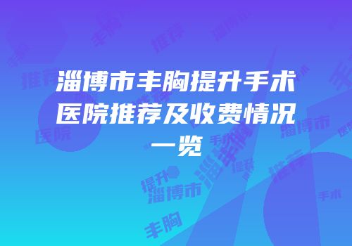淄博市丰胸提升手术医院推荐及收费情况一览