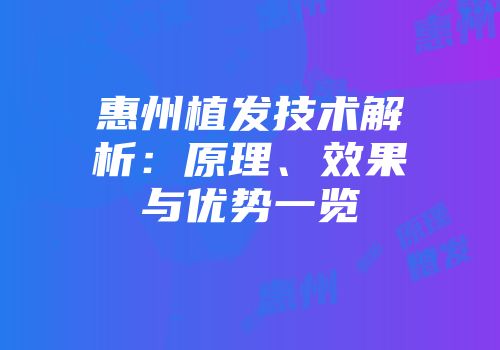 惠州植发技术解析：原理、效果与优势一览