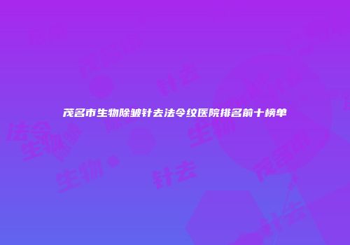 茂名市生物除皱针去法令纹医院排名前十榜单