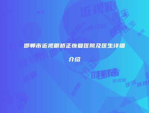 邯郸市近视眼矫正恢复医院及医生详细介绍