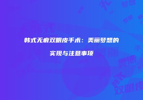 韩式无痕双眼皮手术：美丽梦想的实现与注意事项
