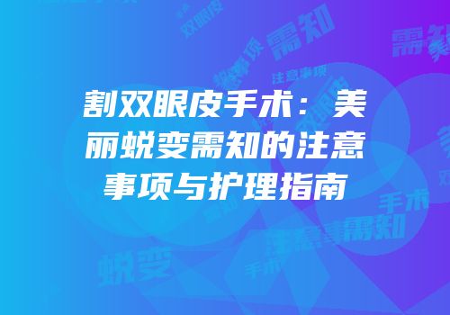 割双眼皮手术：美丽蜕变需知的注意事项与护理指南