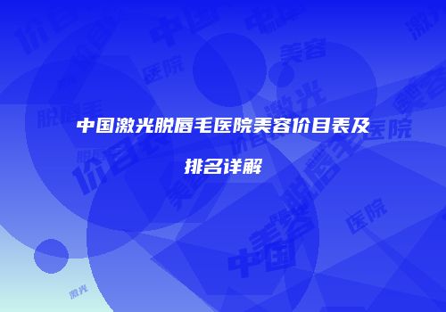 中国激光脱唇毛医院美容价目表及排名详解