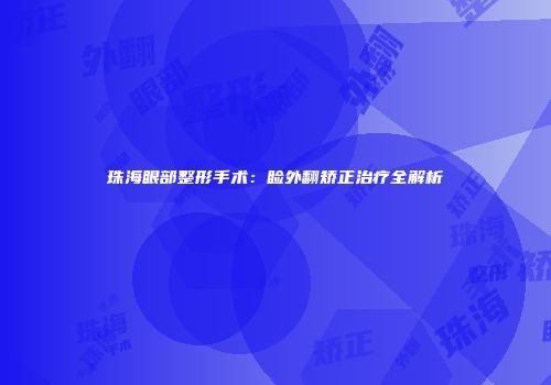 珠海眼部整形手术：睑外翻矫正治疗全解析