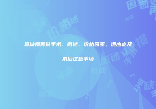 鼻缺损再造手术：概述、价格因素、适应症及术后注意事项
