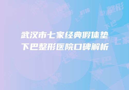 武汉市七家经典假体垫下巴整形医院口碑解析
