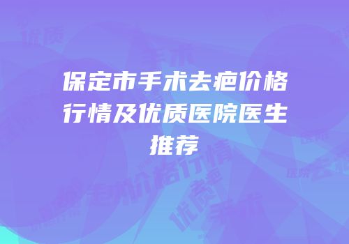 保定市手术去疤价格行情及优质医院医生推荐
