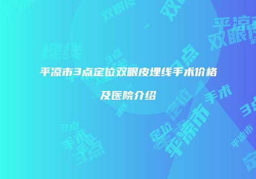 平凉市3点定位双眼皮埋线手术价格及医院介绍