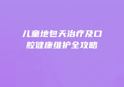 儿童地包天治疗及口腔健康维护全攻略